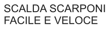 SCALDA SCARPONI FACILE E VELOCE